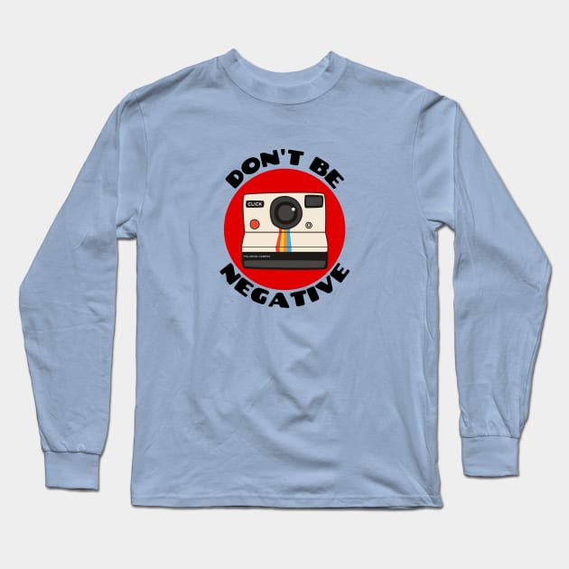 Don't Be Negative | Camera Pun Long Sleeve T-Shirt by Allthingspunny